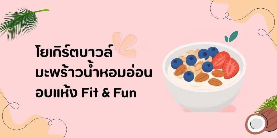โยเกิร์ตบาวล์มะพร้าวน้ำหอมอ่อนอบแห้ง เมนูเพื่อสุขภาพ อิ่มอร่อยแคลอรี่ต่ำ