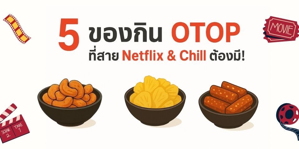 5 ของกิน OTOP ที่สาย Netflix & Chill ต้องมี!